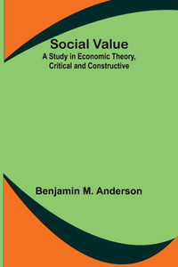 Social Value : A Study in Economic Theory, Critical and Constructive Social Value : A Study in Economic Theory, Critical and Constructive