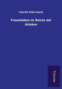 Frauenleben im Reiche der Azteken Frauenleben im Reiche der Azteken