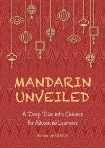 Mandarin Unveiled : A Deep Dive Into Chinese for Advanced Learners Mandarin Unveiled : A Deep Dive Into Chinese for Advanced Learners