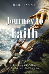 Journey to Faith : Reaching for God's Heart Through Forty Days of Fasting