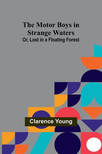 The Motor Boys in Strange Waters; Or, Lost in a Floating Forest The Motor Boys in Strange Waters; Or, Lost in a Floating Forest