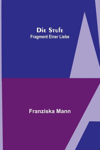 Die Stufe; Fragment einer Liebe Die Stufe; Fragment einer Liebe
