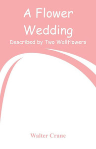 A Flower Wedding : Described by Two Wallflowers A Flower Wedding : Described by Two Wallflowers