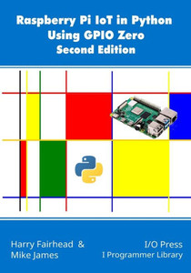 Raspberry Pi IoT In Python Using GPIO Zero, 2nd Edition Raspberry Pi IoT In Python Using GPIO Zero, 2nd Edition