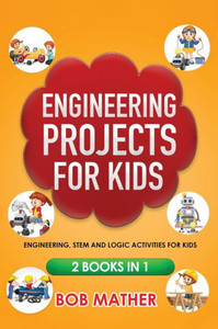 Engineering Projects for Kids 2 Books in 1 : Engineering, STEM and Logic Activities for Kids (Coding for Absolute Beginners) Engineering Projects for Kids 2 Books in 1 : Engineering, STEM and Logic Activities for Kids (Coding for Absolute Beginners)