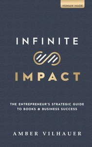 Infinite Impact : The Entrepreneur's Strategic Guide to Books & Business Success