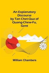 An Explanatory Discourse by Tan Chet-qua of Quang-chew-fu, Gent. An Explanatory Discourse by Tan Chet-qua of Quang-chew-fu, Gent.