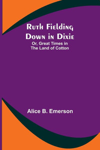 Ruth Fielding Down in Dixie; Or, Great Times in the Land of Cotton Ruth Fielding Down in Dixie; Or, Great Times in the Land of Cotton