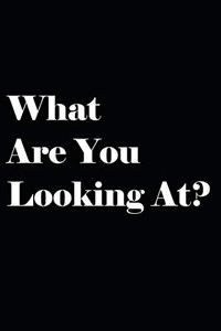 What Are You Looking At? What Are You Looking At?