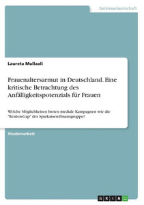 Frauenaltersarmut in Deutschland. Eine kritische Betrachtung des Anfälligkeitspotenzials für Frauen : Welche Möglichkeiten bieten mediale Kampagnen wie die "Renten-Gap" der Sparkassen-Finanzgruppe?