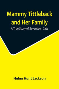 Mammy Tittleback and Her Family : A True Story of Seventeen Cats Mammy Tittleback and Her Family : A True Story of Seventeen Cats