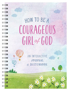 How to Be a Courageous Girl of God : An Interactive Journal and Sketchbook How to Be a Courageous Girl of God : An Interactive Journal and Sketchbook