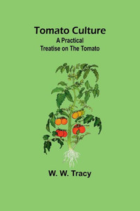 Tomato Culture : A Practical Treatise on the Tomato