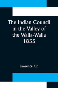 The Indian Council in the Valley of the Walla-Walla. 1855 The Indian Council in the Valley of the Walla-Walla. 1855