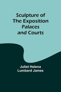 Sculpture of the Exposition Palaces and Courts Sculpture of the Exposition Palaces and Courts