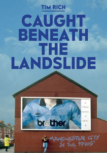 Caught Beneath The Landslide : Manchester City in the 1990s Caught Beneath The Landslide : Manchester City in the 1990s