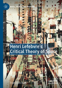 Henri Lefebvre'S Critical Theory Of Space (Marx, Engels, And Marxisms) Henri Lefebvre'S Critical Theory Of Space (Marx, Engels, And Marxisms)