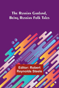 The Russian Garland, Being Russian Folk Tales The Russian Garland, Being Russian Folk Tales