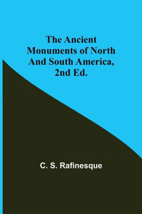 The Ancient Monuments of North and South America, 2nd Ed. The Ancient Monuments of North and South America, 2nd Ed.