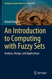An Introduction To Computing With Fuzzy Sets: Analysis, Design, And Applications (Intelligent Systems Reference Library) An Introduction To Computing With Fuzzy Sets: Analysis, Design, And Applications (Intelligent Systems Reference Library)