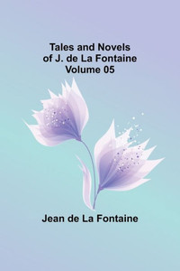 Tales and Novels of J. de La Fontaine - Volume 05 Tales and Novels of J. de La Fontaine - Volume 05