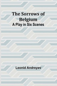 The Sorrows of Belgium : A Play in Six Scenes The Sorrows of Belgium : A Play in Six Scenes