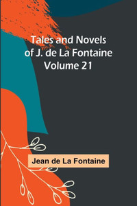 Tales and Novels of J. de La Fontaine - Volume 21 Tales and Novels of J. de La Fontaine - Volume 21