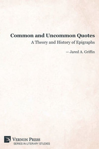 Common and Uncommon Quotes : A Theory and History of Epigraphs Common and Uncommon Quotes : A Theory and History of Epigraphs