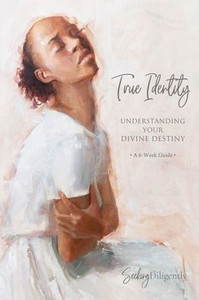 True Identity: Understanding Your Divine Destiny True Identity: Understanding Your Divine Destiny