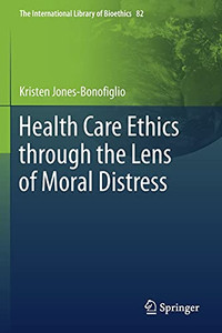 Health Care Ethics Through The Lens Of Moral Distress (The International Library Of Bioethics, 82) Health Care Ethics Through The Lens Of Moral Distress (The International Library Of Bioethics, 82)