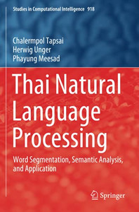 Thai Natural Language Processing: Word Segmentation, Semantic Analysis, And Application (Studies In Computational Intelligence) Thai Natural Language Processing: Word Segmentation, Semantic Analysis, And Application (Studies In Computational Intelligence)