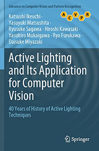 Active Lighting And Its Application For Computer Vision: 40 Years Of History Of Active Lighting Techniques (Advances In Computer Vision And Pattern Recognition) Active Lighting And Its Application For Computer Vision: 40 Years Of History Of Active Lighting Techniques (Advances In Computer Vision And Pattern Recognition)