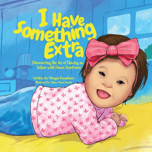 I Have Something Extra : Discovering the Joy of Having an Infant with Down Syndrome