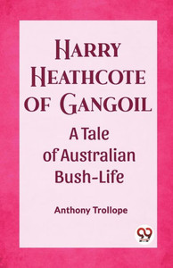 Harry Heathcote of Gangoil A Tale of Australian Bush-Life Harry Heathcote of Gangoil A Tale of Australian Bush-Life