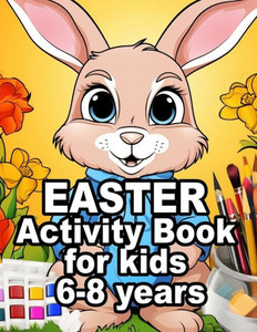 Easter Activity Book for Kids 6-8 Years Old : 2024 Easter Book for Kids with Activity Pages Easter Activity Book for Kids 6-8 Years Old : 2024 Easter Book for Kids with Activity Pages