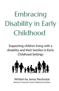Embracing Disability in Early Childhood : Supporting Children Living with a Disability and Their Families in Early Childhood Settings Embracing Disability in Early Childhood : Supporting Children Living with a Disability and Their Families in Early Childhood Settings