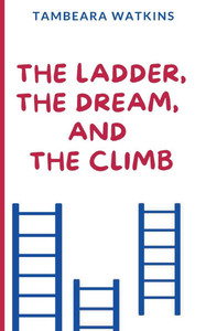 The Ladder, The Dream, and The Climb The Ladder, The Dream, and The Climb