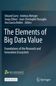 The Elements Of Big Data Value: Foundations Of The Research And Innovation Ecosystem (Paperback) The Elements Of Big Data Value: Foundations Of The Research And Innovation Ecosystem (Paperback)