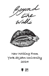 Beyond the Walls 2024 : New Writing from York St John University Beyond the Walls 2024 : New Writing from York St John University
