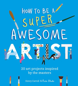 How to Be a Super Awesome Artist : 20 Art Challenges Inspired by the Masters