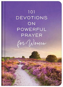 101 Devotions on Powerful Prayer for Women 101 Devotions on Powerful Prayer for Women