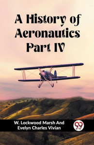 A History of Aeronautics Part IV A History of Aeronautics Part IV