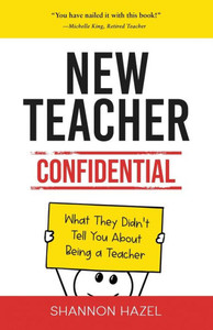 New Teacher Confidential : What They Didn't Tell You About Being a Teacher New Teacher Confidential : What They Didn't Tell You About Being a Teacher