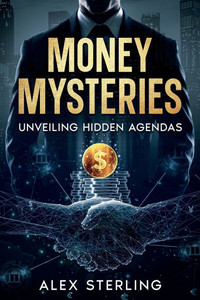 Money Mysteries : Unveiling Hidden Agendas Money Mysteries : Unveiling Hidden Agendas