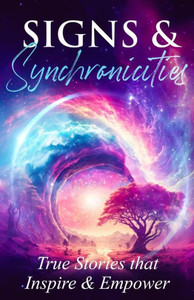 Signs & Synchronicities : True Stories that Inspire & Empower Signs & Synchronicities : True Stories that Inspire & Empower