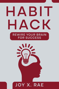 Habit Hack : Rewire Your Brain for Success Habit Hack : Rewire Your Brain for Success