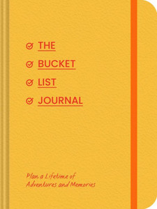 The Bucket List Journal : Plan a Lifetime of Adventures and Memories The Bucket List Journal : Plan a Lifetime of Adventures and Memories