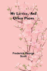 My Lattice, and Other Poems My Lattice, and Other Poems
