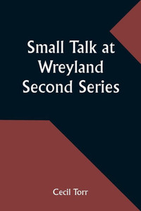 Small Talk at Wreyland. Second Series Small Talk at Wreyland. Second Series