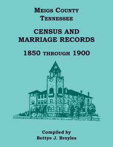 Meigs County, Tennessee Census and Marriage Records 1850 Through 1900 Meigs County, Tennessee Census and Marriage Records 1850 Through 1900